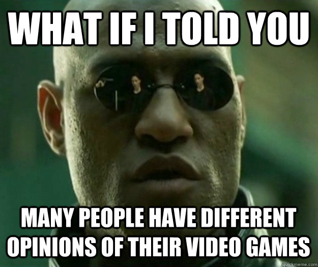 WHAT IF I TOLD YOU Many people have different opinions of their video games  Hi- Res Matrix Morpheus