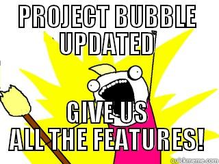 PROJECT BUBBLE UPDATED GIVE US ALL THE FEATURES! All The Things