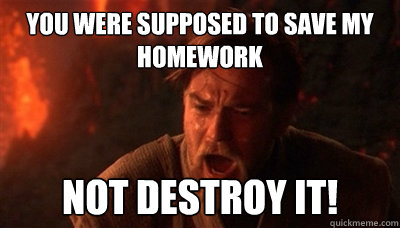 You were supposed to save my homework not destroy it!  Epic Fucking Obi Wan