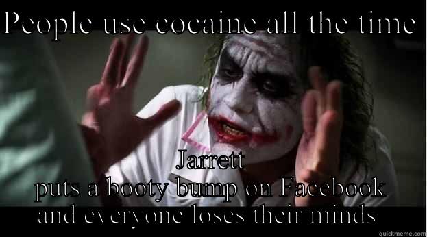 PEOPLE USE COCAINE ALL THE TIME  JARRETT PUTS A BOOTY BUMP ON FACEBOOK AND EVERYONE LOSES THEIR MINDS  Joker Mind Loss