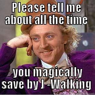 PLEASE TELL ME ABOUT ALL THE TIME  YOU MAGICALLY SAVE BY J -WALKING Creepy Wonka