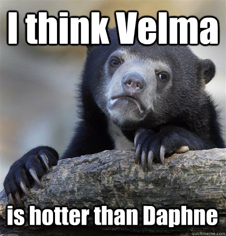 I think Velma is hotter than Daphne  Confession Bear