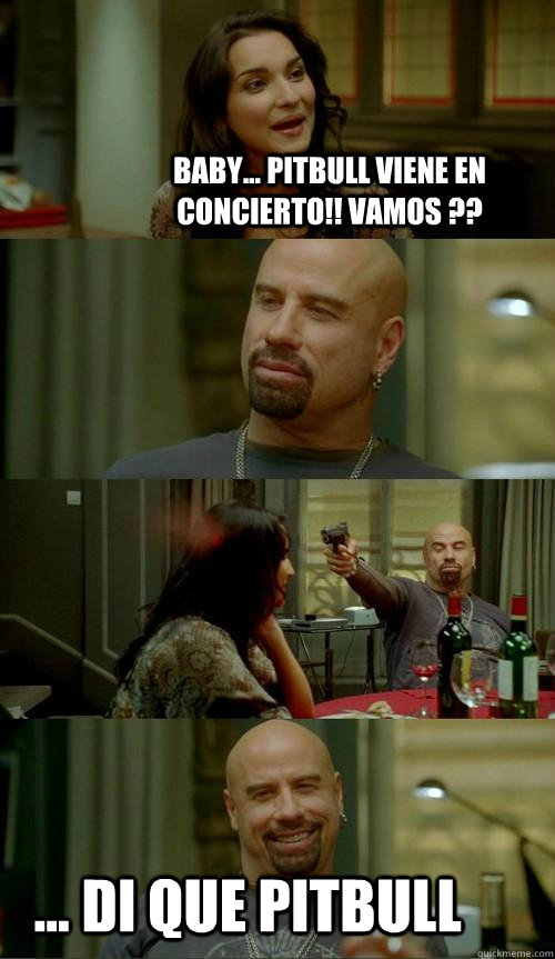 Baby... Pitbull viene en concierto!! vamos ?? ... Di que Pitbull  Skinhead John