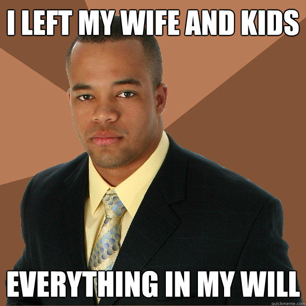 I left my wife and kids everything in my will  Successful Black Man