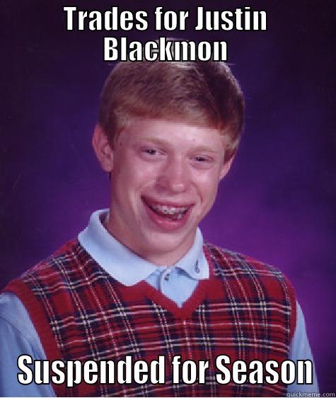 TRADES FOR JUSTIN BLACKMON SUSPENDED FOR SEASON Bad Luck Brian