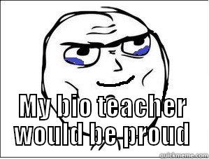  MY BIO TEACHER WOULD BE PROUD Misc