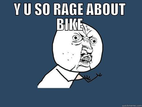 Y U SO RAGE ABOUT BIKE  Y U No