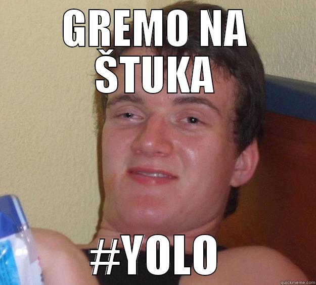GREMO NA ŠTUKA #YOLO 10 Guy
