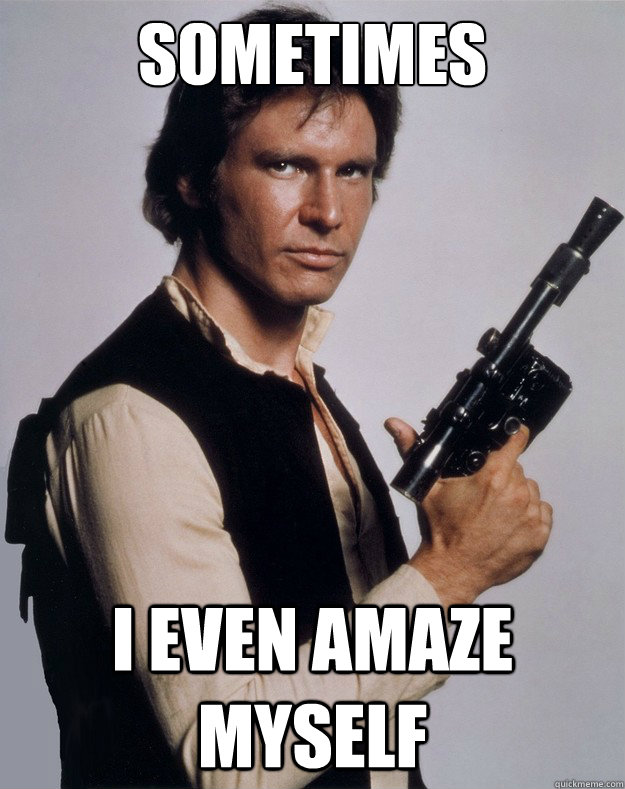 Sometimes I even amaze myself  Han Solo