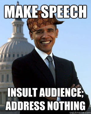 make speech insult audience; address nothing  Scumbag Obama