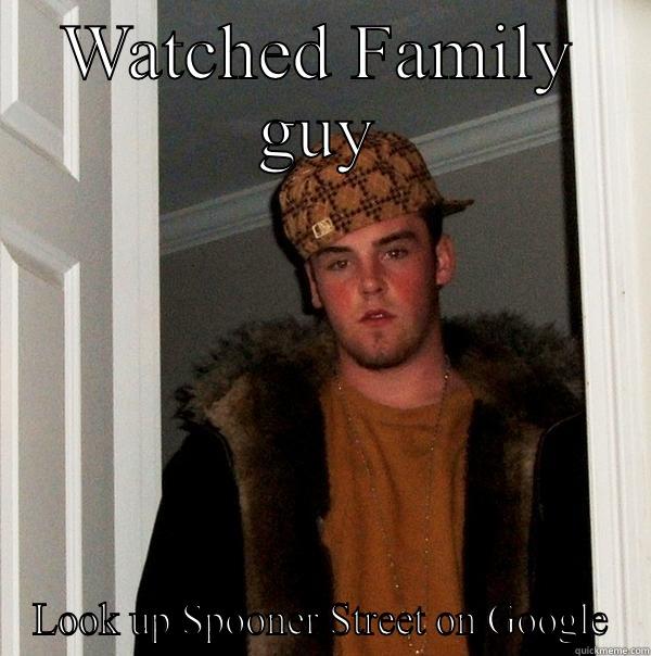 Idiot Steve - WATCHED FAMILY GUY LOOK UP SPOONER STREET ON GOOGLE Scumbag Steve