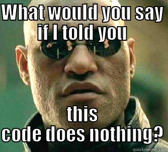 Nothing Code - WHAT WOULD YOU SAY IF I TOLD YOU THIS CODE DOES NOTHING? Matrix Morpheus