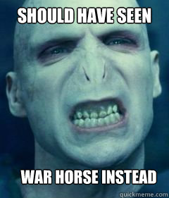 Should have seen War Horse instead - Should have seen War Horse instead  Voldemort Meme