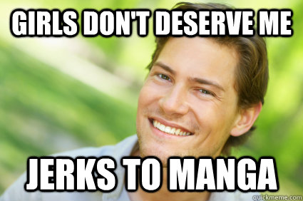 Girls don't deserve me jerks to manga  Men Logic