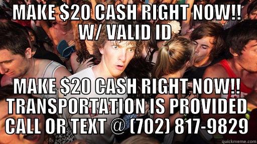 MAKE $20 CASH RIGHT NOW!! W/ VALID ID  MAKE $20 CASH RIGHT NOW!! TRANSPORTATION IS PROVIDED CALL OR TEXT @ (702) 817-9829 Sudden Clarity Clarence