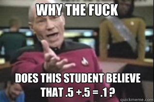 Why the fuck  does this student believe that .5 +.5 = .1 ?  star trek