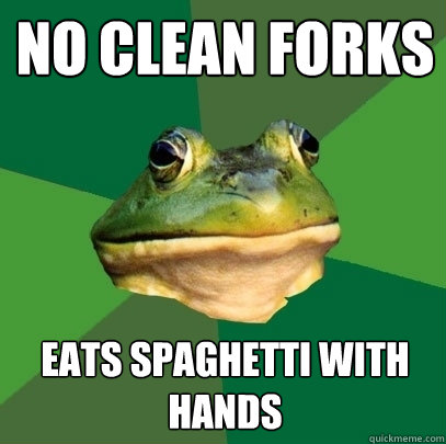 No clean forks Eats spaghetti with hands  Foul Bachelor Frog