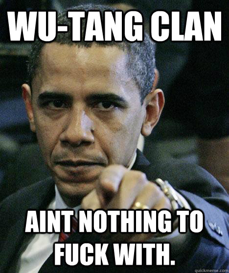 WU-TANG CLAN AINT NOTHING TO FUCK WITH.  Pissed Off Obama