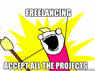 Freelancing Accept all the projects  All The Things