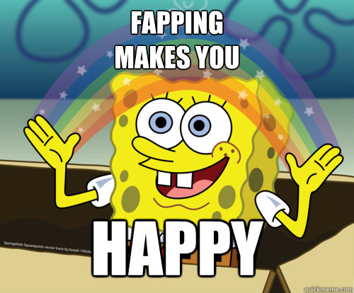 Fapping 
makes you  happy   Spongebob rainbow