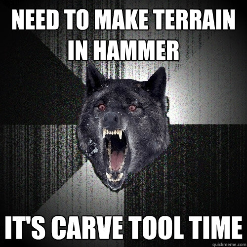 need to make terrain in hammer IT'S CARVE TOOL TIME  Insanity Wolf