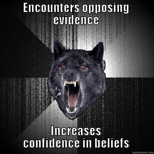 ENCOUNTERS OPPOSING EVIDENCE INCREASES CONFIDENCE IN BELIEFS Insanity Wolf