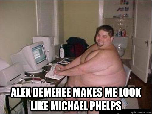  ALEX DEMEREE MAKES ME LOOK LIKE MICHAEL PHELPS  Fat Guy Fred