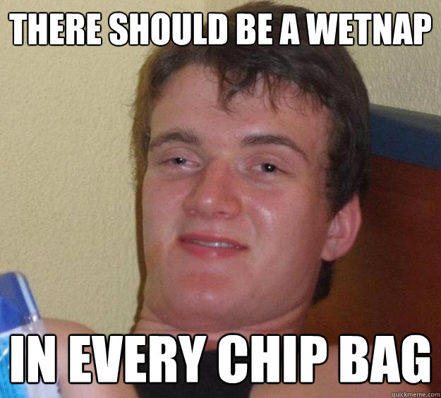 there should be a wetnap in every chip bag - there should be a wetnap in every chip bag  10 Guy
