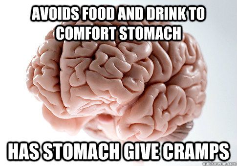 Avoids food and drink to comfort stomach Has stomach give cramps - Avoids food and drink to comfort stomach Has stomach give cramps  Scumbag Brain