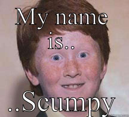 MY NAME IS.. ..SCUMPY Over Confident Ginger