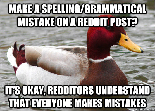 Make a spelling/grammatical mistake on a Reddit post? it's okay, redditors understand that everyone makes mistakes  Malicious Advice Mallard