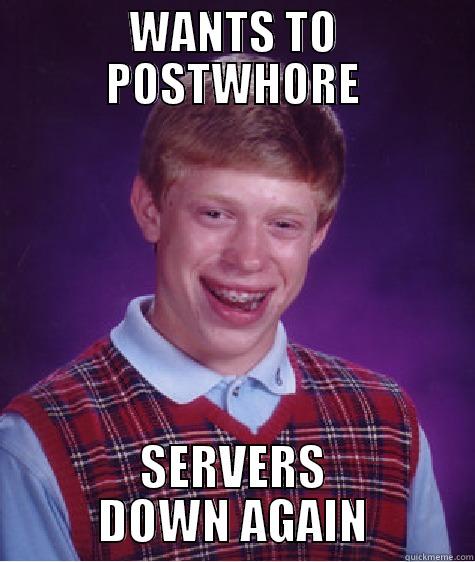 WANTS TO POSTWHORE SERVERS DOWN AGAIN Bad Luck Brian