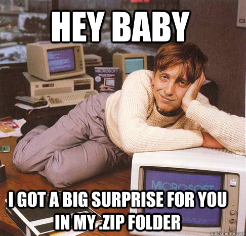 Hey baby I got a big surprise for you in my .zip folder  Dreamy Bill Gates