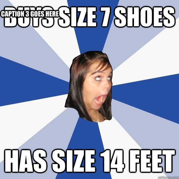 Buys size 7 shoes Has size 14 feet Caption 3 goes here  Annoying Facebook Girl