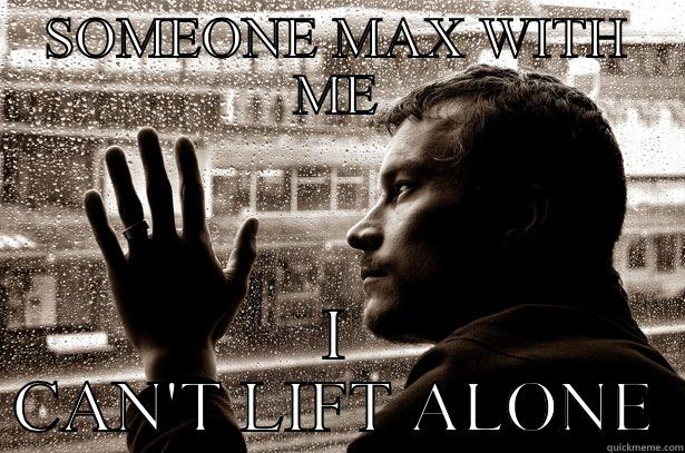 SOMEONE MAX WITH ME I CAN'T LIFT ALONE Over-Educated Problems