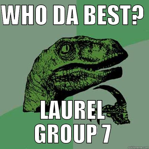 WHO DA BEST?  LAUREL GROUP 7 Philosoraptor