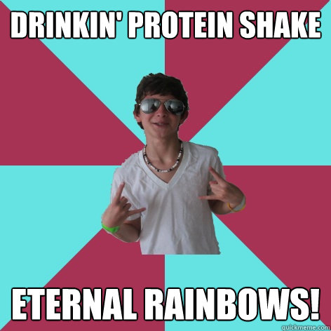 drinkin' protein shake eternal rainbows!  