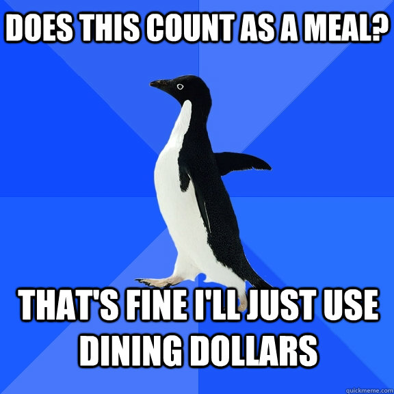 Does this count as a meal? That's fine I'll just use dining dollars    Socially Awkward Penguin
