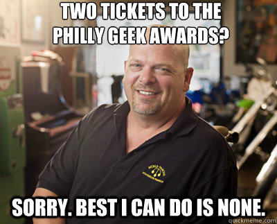 two tickets to the
philly geek awards? sorry. best i can do is none. - two tickets to the
philly geek awards? sorry. best i can do is none.  Pawn Stars