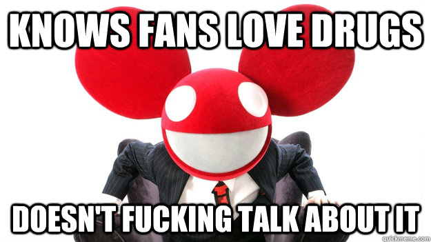 Knows fans love Drugs Doesn't fucking talk about it - Knows fans love Drugs Doesn't fucking talk about it  Good Guy Mau5