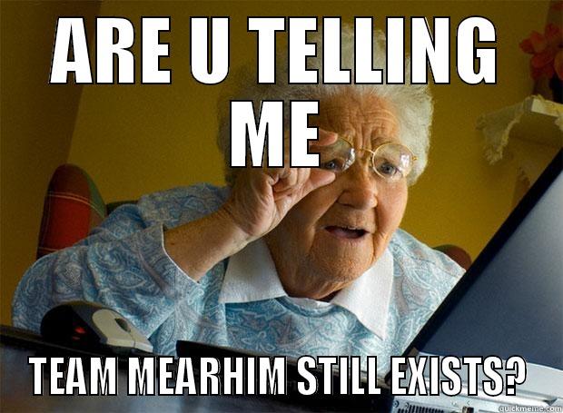 ARE U TELLING ME TEAM MEARHIM STILL EXISTS? Grandma finds the Internet