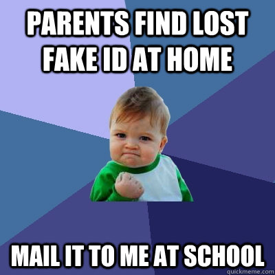 Parents find lost fake ID at home Mail it to me at school  Success Kid