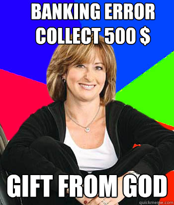 banking error collect 500 $ gift from god  Sheltering Suburban Mom
