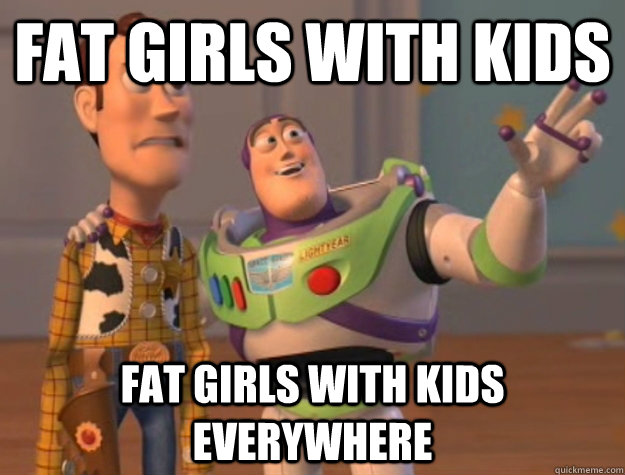 Fat girls with kids fat girls with kids everywhere - Fat girls with kids fat girls with kids everywhere  Buzz Lightyear