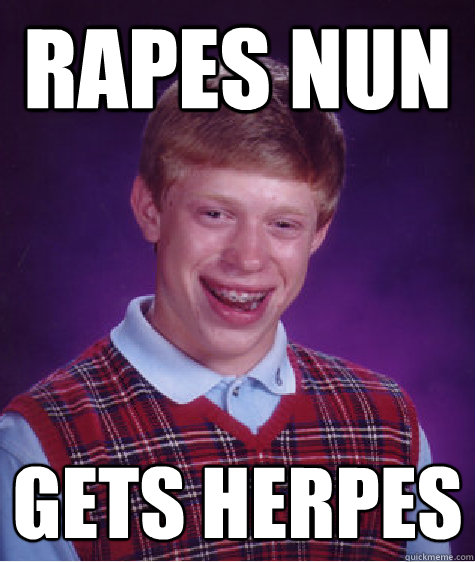 Rapes nun gets herpes   Bad Luck Brian