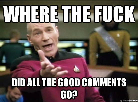 Where the fuck Did all the good comments go?  Annoyed Picard HD