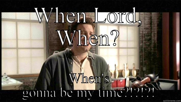 WHEN LORD, WHEN? WHEN'S GONNA BE MY TIME?!?!?! Misc