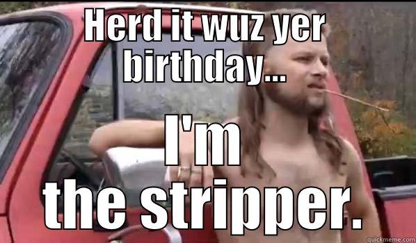 HERD IT WUZ YER BIRTHDAY... I'M THE STRIPPER. Almost Politically Correct Redneck