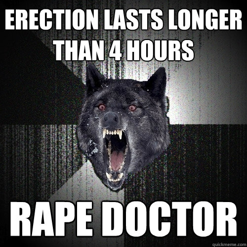 erection lasts longer than 4 hours rape doctor  Insanity Wolf