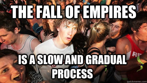 The fall of empires is a slow and gradual process   Sudden Clarity Clarence